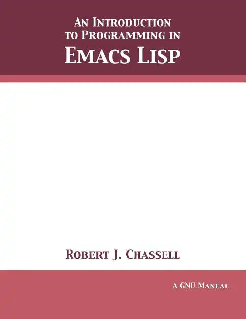 An Introduction to Programming in Emacs Lisp: Edition 3.10 - Paperback