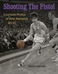 Shooting the Pistol: Courtside Photos of Pete Maravich at LSU - Hardcover