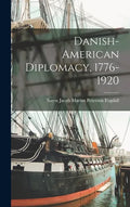 Danish-American Diplomacy, 1776-1920 - Hardcover