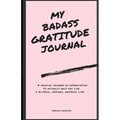 My Badass Gratitude Journal: A magical journey of appreciation to actually help you live a blissful, inspired, grateful life. - Paperback