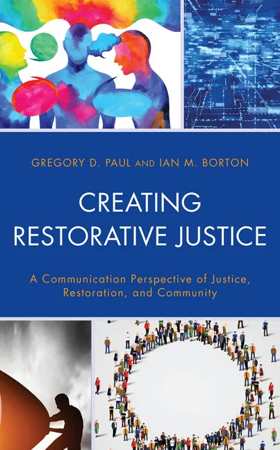 Creating Restorative Justice: A Communication Perspective of Justice, Restoration, and Community - Hardcover