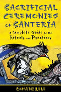 Sacrificial Ceremonies of Santería: A Complete Guide to the Rituals and Practices - Paperback