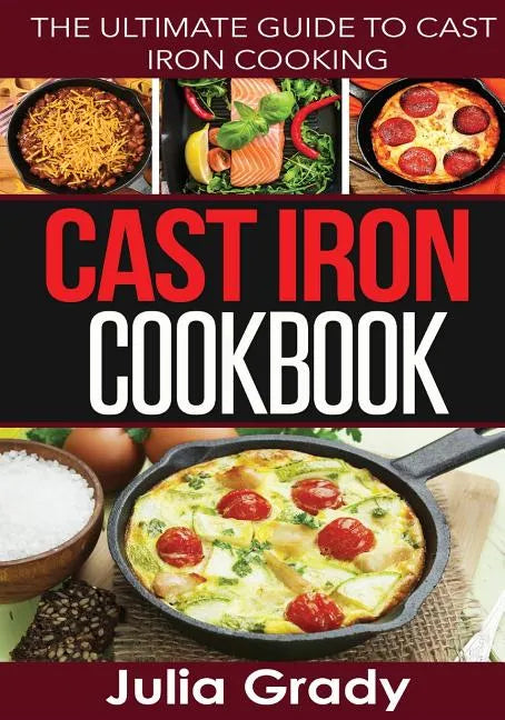 Cast Iron Cookbook: The Ultimate Guide to Cast Iron Cooking - Paperback