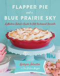 Flapper Pie and a Blue Prairie Sky: A Modern Baker's Guide to Old-Fashioned Desserts: A Baking Book - Hardcover