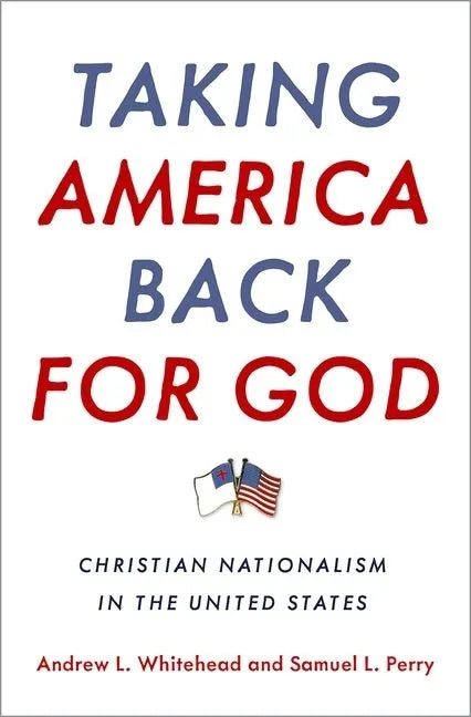 Taking America Back for God: Christian Nationalism in the United States - Hardcover