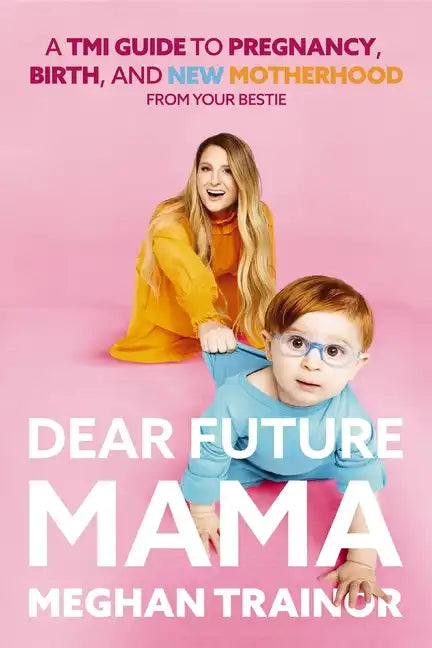 Dear Future Mama: A Tmi Guide to Pregnancy, Birth, and Motherhood from Your Bestie - Hardcover