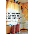 Abandoned Asylums of Connecticut - Hardcover
