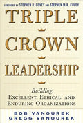 Triple Crown Leadership: Building Excellent, Ethical, and Enduring Organizations - Hardcover