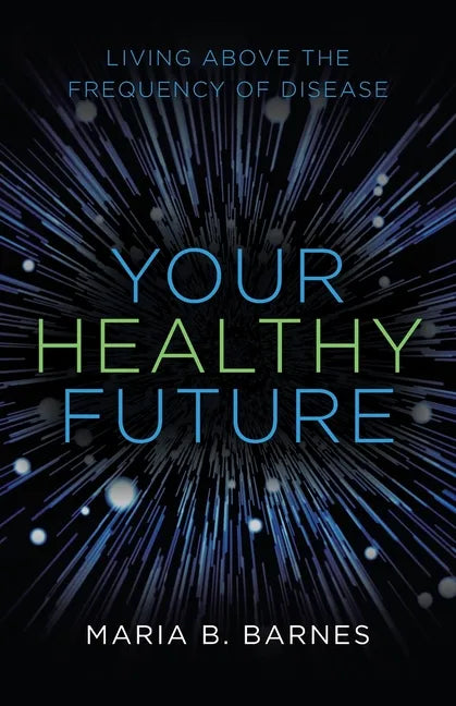 Your Healthy Future: Living Above the Frequency of Disease - Paperback