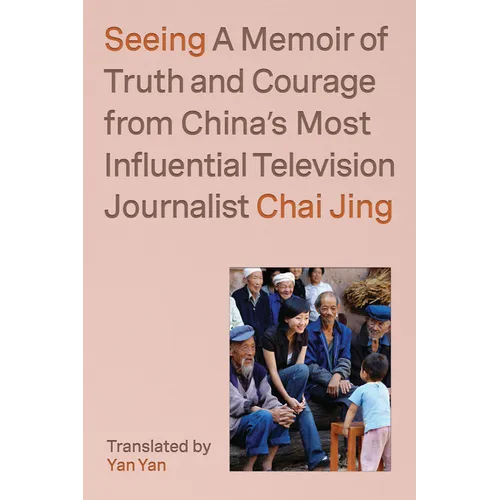 Seeing: A Memoir of Truth and Courage from China's Most Influential Television Journalist - Hardcover