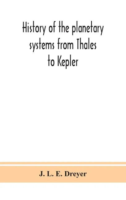 History of the planetary systems from Thales to Kepler - Hardcover