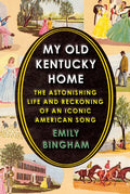 My Old Kentucky Home: The Astonishing Life and Reckoning of an Iconic American Song - Hardcover
