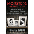 Monsters on the Loose: The True Story of Three Unsolved Murders in Prohibition Era San Diego - Paperback
