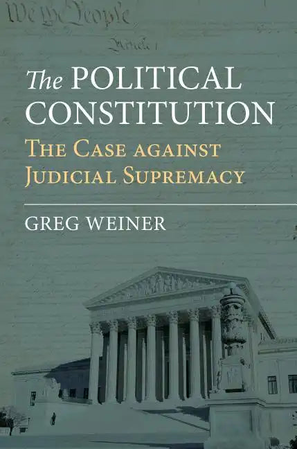 The Political Constitution: The Case Against Judicial Supremacy - Hardcover