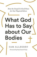 What God Has to Say about Our Bodies: How the Gospel Is Good News for Our Physical Selves - Paperback