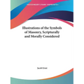 Illustrations of the Symbols of Masonry, Scripturally and Morally Considered - Paperback