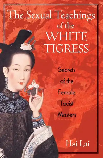 The Sexual Teachings of the White Tigress: Secrets of the Female Taoist Masters - Paperback