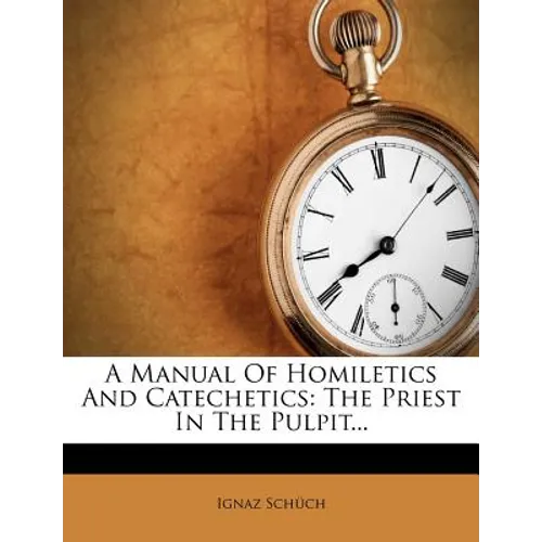 A Manual of Homiletics and Catechetics: The Priest in the Pulpit... - Paperback