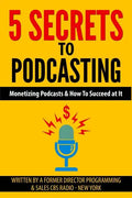 5 Secrets To Podcasting: Monetizing Podcasts & How To Succeed At It - Paperback