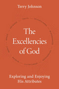 The Excellencies of God: Exploring and Enjoying His Attributes - Hardcover