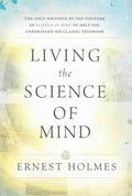 Living the Science of Mind: The Only Writings by the Founder of Science of Mind to Help You Understand His Classic Textbook - Paperback