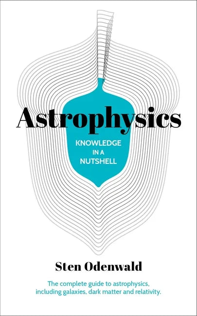 Knowledge in a Nutshell: Astrophysics: The Complete Guide to Astrophysics, Including Galaxies, Dark Matter and Relativity - Paperback