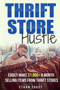 Thrift Store Hustle: Easily Make $1,000+ a Month Selling Items from Thrift Stores - Paperback