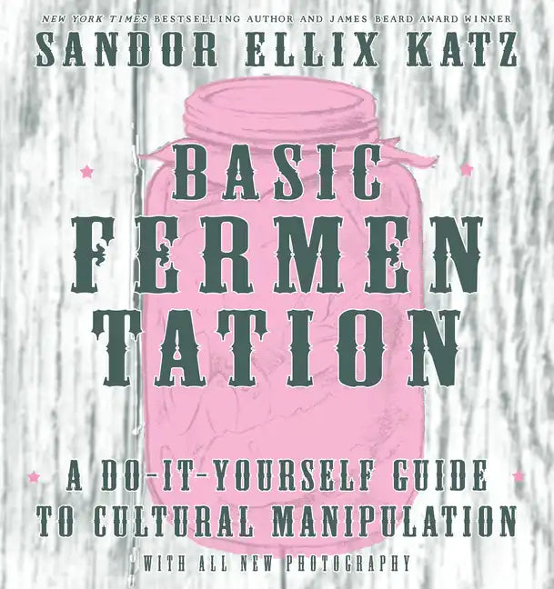 Basic Fermentation: A Do-It-Yourself Guide to Cultural Manipulation: A Do-It-Yourself Guide to Cultural Manipulation - Hardcover