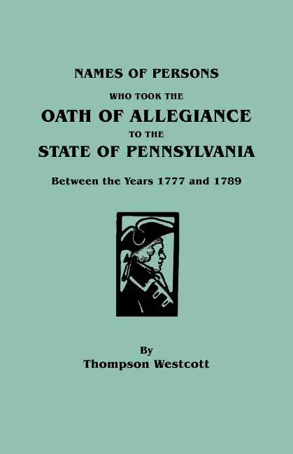 Names of Persons Who Took the Oath of Allegiance to the State of Pennsylvania Between the Years 1777 and 1789 - Paperback
