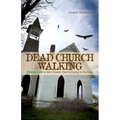 Dead Church Walking: Giving Life to the Church That Is Dying to Survive - Paperback