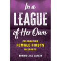 In a League of Her Own: Celebrating Female Firsts in Sports - Hardcover