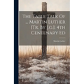 The Table Talk Of ... Martin Luther [tr. By J.g.]. 4th Centenary Ed - Paperback