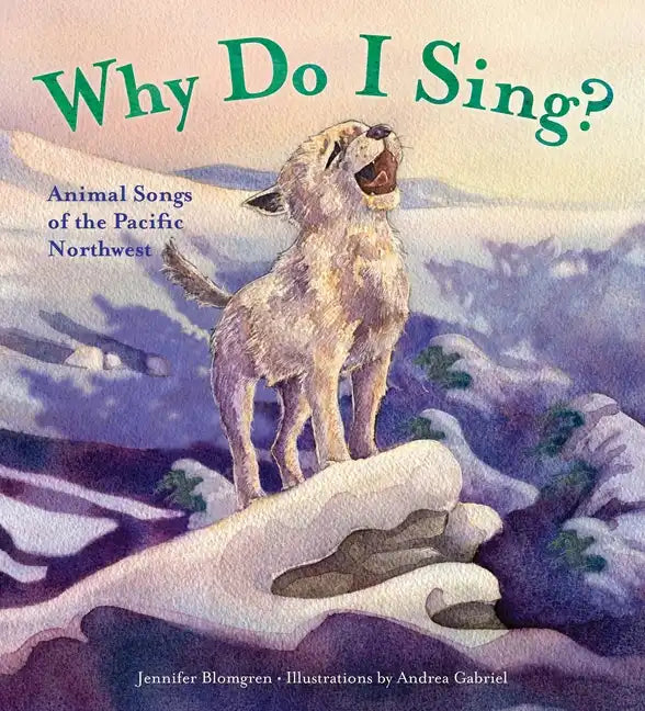 Why Do I Sing?: Animal Songs of the Pacific Northwest - Hardcover