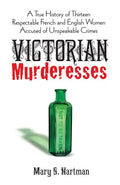 Victorian Murderesses: A True History of Thirteen Respectable French and English Women Accused of Unspeakable Crimes - Paperback