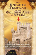 The Knights Templar in the Golden Age of Spain: Their Hidden History on the Iberian Peninsula - Paperback