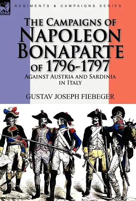 The Campaigns of Napoleon Bonaparte of 1796-1797 Against Austria and Sardinia in Italy - Hardcover