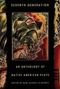 Seventh Generation: An Anthology of Native American Plays - Paperback
