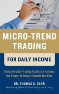 Micro-Trend Trading for Daily Income: Using Intra-Day Trading Tactics to Harness the Power of Today's Volatile Markets - Hardcover