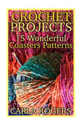 Crochet Projects: 15 Wonderful Coasters Patterns: (Crochet Patterns, Crochet Stitches) - Paperback