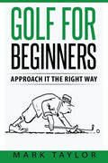Golf For Beginners: Approach It The Right Way - Paperback