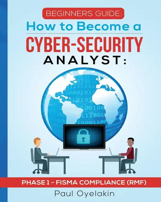 Beginners Guide: How to Become a Cyber-Security Analyst: Phase 1 - FISMA Compliance (RMF) - Paperback