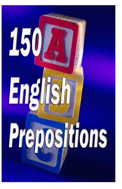 150 English Prepositions: A full guide with illustrations, examples, exercises and tests - Paperback