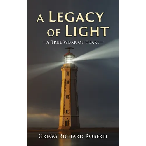 A Legacy of Light-A True Work of Heart - Hardcover