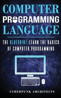 Computer Programming Languages: The Blueprint Learn the Basics of Computer Programming - Paperback