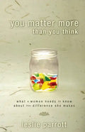 You Matter More Than You Think: What a Woman Need to Know about the Difference They Make - Paperback