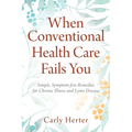 When Conventional Health Care Fails You: Simple, Symptom-free Remedies for Chronic Illness and Lyme Disease - Paperback