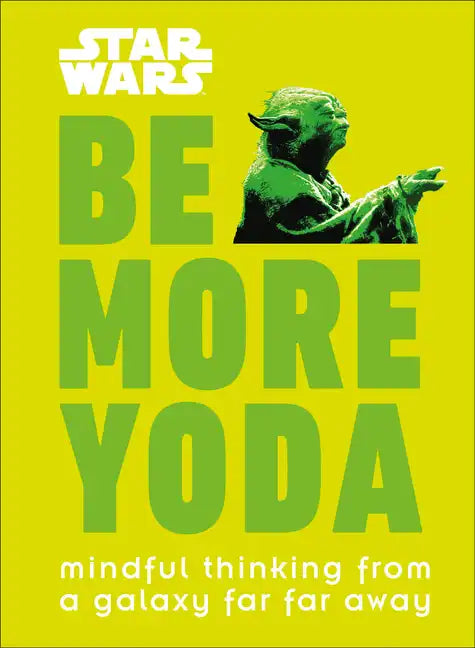 Star Wars: Be More Yoda: Mindful Thinking from a Galaxy Far Far Away - Hardcover