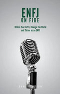 ENFJ On Fire: Utilize Your Gifts, Change The World and Thrive as an ENFJ - Paperback