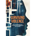 Surviving Violence: How to Prepare for, Prevent, and Respond to Threats - Paperback