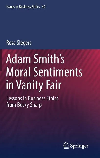 Adam Smith's Moral Sentiments in Vanity Fair: Lessons in Business Ethics from Becky Sharp - Hardcover
